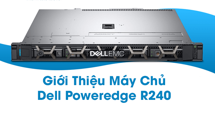 Giới Thiệu Máy Chủ Dell Poweredge R240 Rack 1U