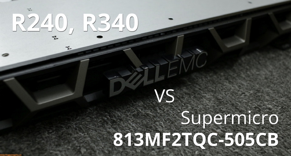 So sánh máy chủ Dell EMC R240, R340 và Supermicro CSE-813MF2TQC-505CB